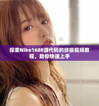 探索Nike1688源代碼的終極視頻教程，助你快速上手