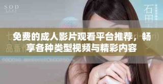 免費(fèi)的成人影片觀看平臺推薦，暢享各種類型視頻與精彩內(nèi)容