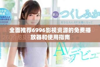 全面推薦6996影視資源的免費(fèi)播放器和使用指南