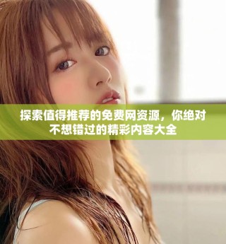 探索值得推薦的免費網資源，你絕對不想錯過的精彩內容大全