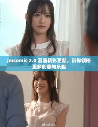 jmcomic 2.0 漫畫精彩更新，帶你領(lǐng)略更多創(chuàng)意與樂趣