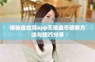 揭秘盤絲洞app無限盤幣破解方法與技巧分享
