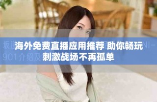 海外免費(fèi)直播應(yīng)用推薦 助你暢玩刺激戰(zhàn)場不再孤單