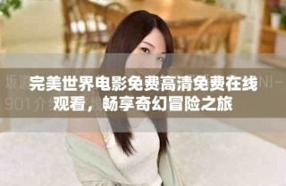 完美世界電影免費高清免費在線觀看，暢享奇幻冒險之旅