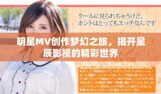 明星MV創(chuàng)作夢幻之旅，揭開星辰影視的精彩世界