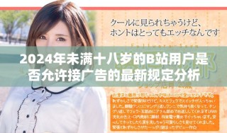2024年未滿十八歲的B站用戶是否允許接廣告的最新規(guī)定分析