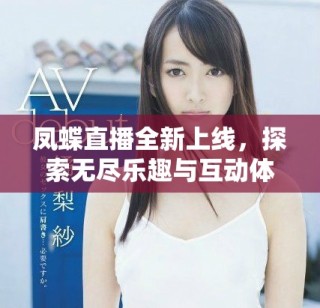 鳳蝶直播全新上線，探索無盡樂趣與互動體驗的精彩旅程