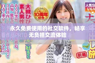 永久免費(fèi)使用的社交軟件，暢享無負(fù)擔(dān)交流體驗(yàn)