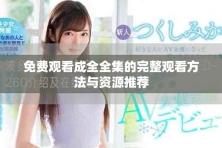 免費觀看成全全集的完整觀看方法與資源推薦