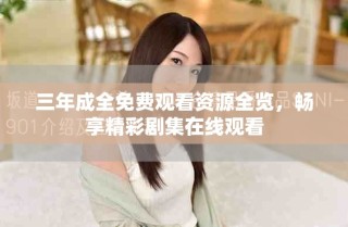 三年成全免費(fèi)觀看資源全覽，暢享精彩劇集在線觀看