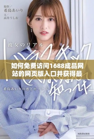 如何免費訪問1688成品網(wǎng)站的網(wǎng)頁版入口并獲得最佳體驗