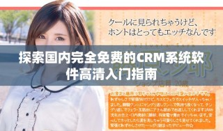 探索國內(nèi)完全免費(fèi)的CRM系統(tǒng)軟件高清入門指南