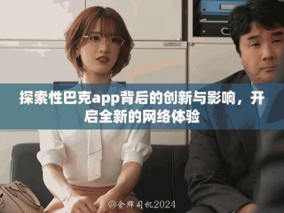探索性巴克app背后的創(chuàng)新與影響，開(kāi)啟全新的網(wǎng)絡(luò)體驗(yàn)