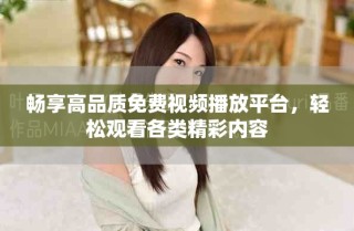 暢享高品質(zhì)免費視頻播放平臺，輕松觀看各類精彩內(nèi)容