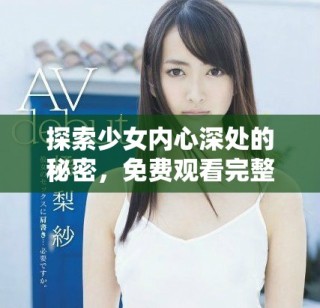 探索少女內(nèi)心深處的秘密，免費(fèi)觀看完整版電影無(wú)障礙體驗(yàn)