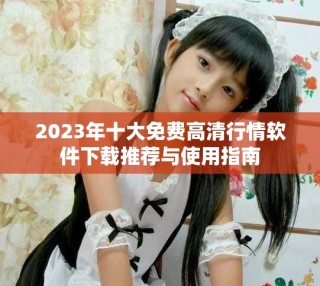 2023年十大免費(fèi)高清行情軟件下載推薦與使用指南