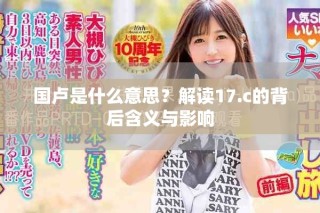 國盧是什么意思？解讀17.c的背后含義與影響