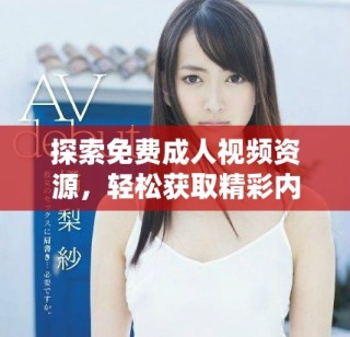 探索免費(fèi)成人視頻資源，輕松獲取精彩內(nèi)容的全新方式