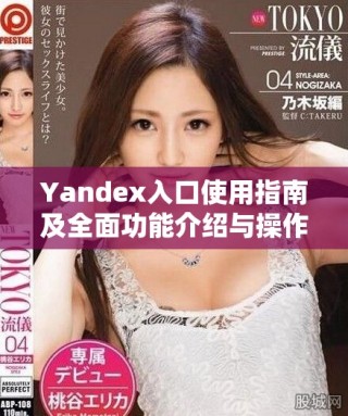 Yandex入口使用指南及全面功能介紹與操作技巧分享