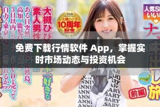 免費下載行情軟件 App，掌握實時市場動態(tài)與投資機會