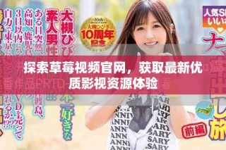探索草莓視頻官網(wǎng)，獲取最新優(yōu)質(zhì)影視資源體驗