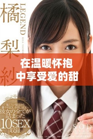 在溫暖懷抱中享受愛的甜蜜時光讓人陶醉不已