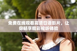 免費(fèi)在線觀看高清日語(yǔ)影片，讓你暢享精彩視聽(tīng)體驗(yàn)