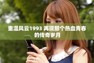 重溫風云1993 再現(xiàn)那個熱血青春的傳奇歲月