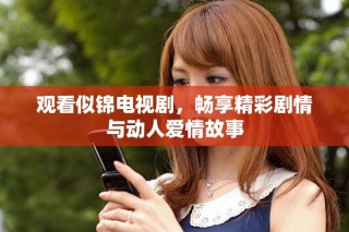 觀看似錦電視劇，暢享精彩劇情與動人愛情故事