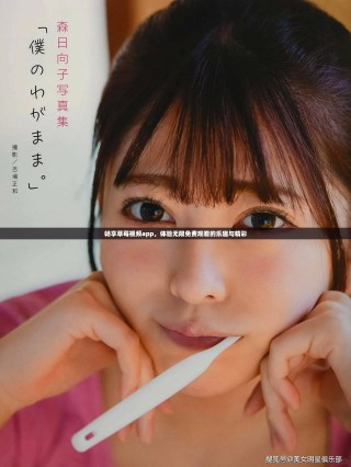 暢享草莓視頻app，體驗(yàn)無限免費(fèi)觀看的樂趣與精彩