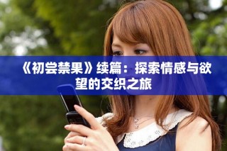 《初嘗禁果》續(xù)篇：探索情感與欲望的交織之旅