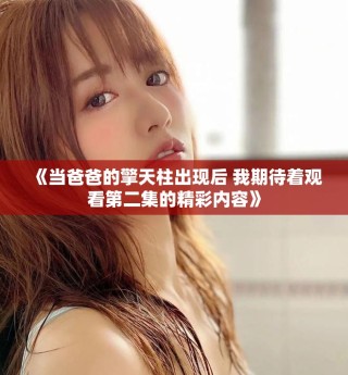 《當(dāng)爸爸的擎天柱出現(xiàn)后 我期待著觀看第二集的精彩內(nèi)容》