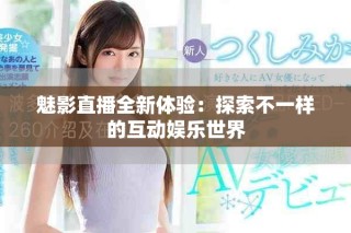 魅影直播全新體驗：探索不一樣的互動娛樂世界