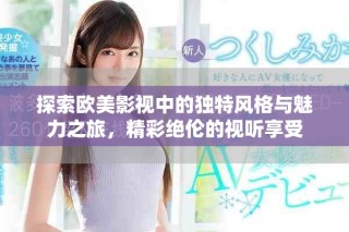 探索歐美影視中的獨特風格與魅力之旅，精彩絕倫的視聽享受