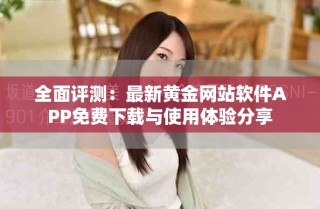全面評(píng)測：最新黃金網(wǎng)站軟件APP免費(fèi)下載與使用體驗(yàn)分享