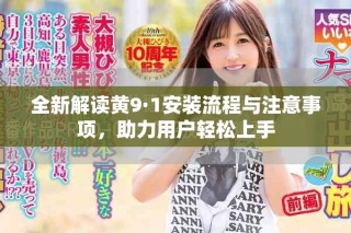 全新解讀黃9·1安裝流程與注意事項，助力用戶輕松上手