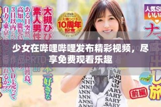 少女在嗶哩嗶哩發(fā)布精彩視頻，盡享免費觀看樂趣