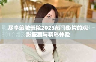 盡享策馳影院2023熱門影片的觀影盛宴與精彩體驗