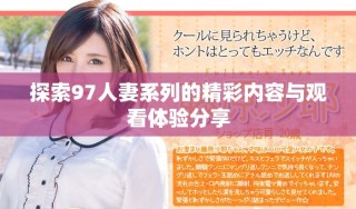 探索97人妻系列的精彩內(nèi)容與觀看體驗分享