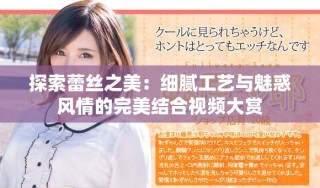 探索蕾絲之美：細膩工藝與魅惑風(fēng)情的完美結(jié)合視頻大賞