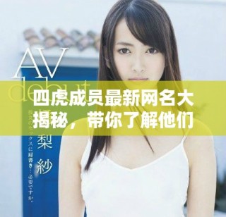 四虎成員最新網(wǎng)名大揭秘，帶你了解他們的新風(fēng)格