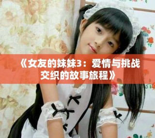 《女友的妹妹3：愛情與挑戰(zhàn)交織的故事旅程》