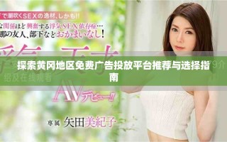 探索黃岡地區(qū)免費(fèi)廣告投放平臺(tái)推薦與選擇指南