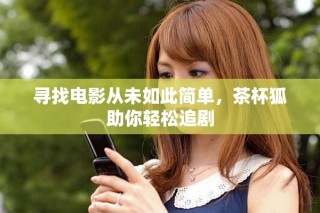 尋找電影從未如此簡單，茶杯狐助你輕松追劇