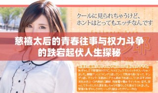 慈禧太后的青春往事與權(quán)力斗爭(zhēng)的跌宕起伏人生探秘