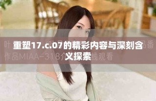 重塑17.c.07的精彩內(nèi)容與深刻含義探索
