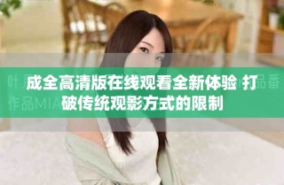 成全高清版在線(xiàn)觀看全新體驗(yàn) 打破傳統(tǒng)觀影方式的限制