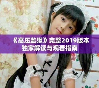 《高壓監(jiān)獄》完整2019版本獨(dú)家解讀與觀看指南