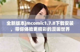 全新版本jmcomic1.7.8下載安裝，帶你體驗更精彩的漫畫世界