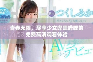 青春無限，盡享少女嗶哩嗶哩的免費高清觀看體驗